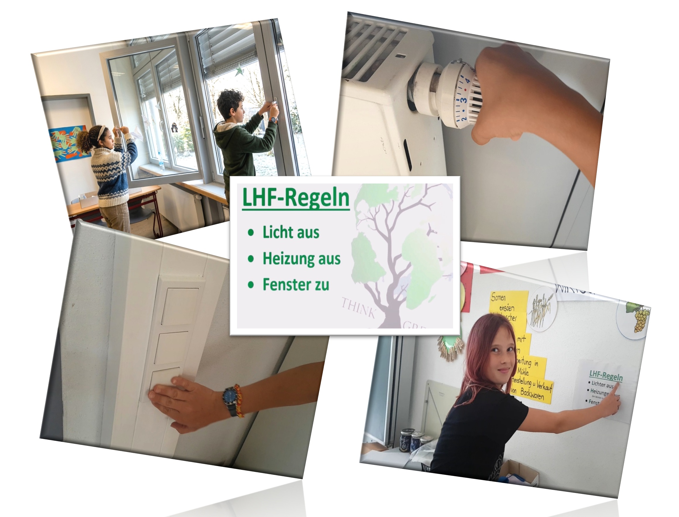 LHF-Regeln Die Fotocollage zeigt im Zentrum ein Hinweisschild zu den schulinternen „LHF-Regeln“, welche die drei umweltbewussten Kerngebote „Licht aus“, „Heizung aus“ und „Fenster zu“ auflisten. Vier umgebende Alltagsszenen dokumentieren Schülerinnen und Schüler ganz praktisch bei der Umsetzung, indem sie die Klassenzimmerfenster schließen, das Heizungsthermostat herunterdrehen und die Lichtschalter an der Wand betätigen.